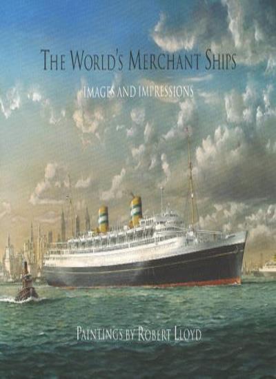 The World's Merchant Ships: Images and Impressions: Paintings by Robert Lloyd B